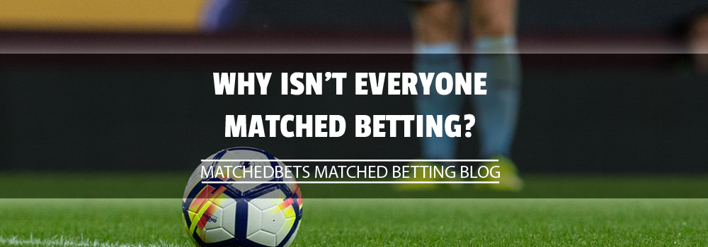 why isn't everyone matched betting