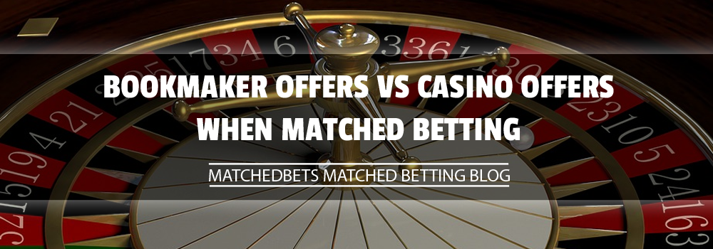Bookmaker Offers vs Online Casino Offers when matched betting