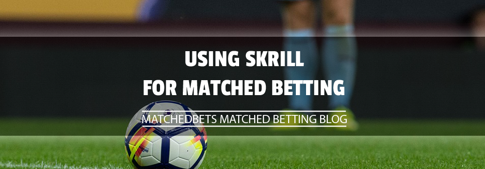 Using Skrill for Matched Betting
