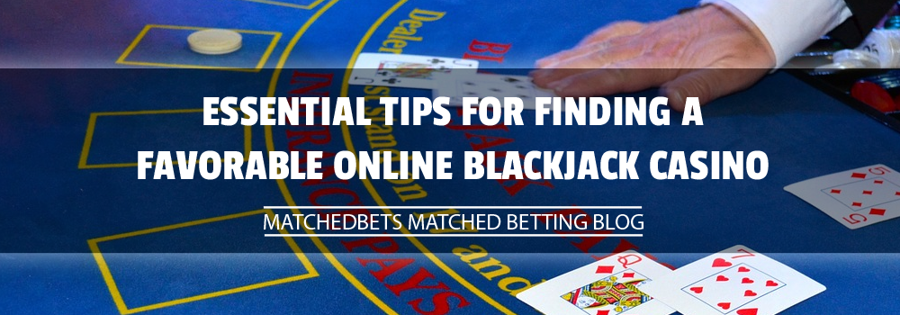 Essential Tips for finding a Favorable Online Blackjack Casino