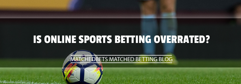Is Online Sports Betting Overrated?