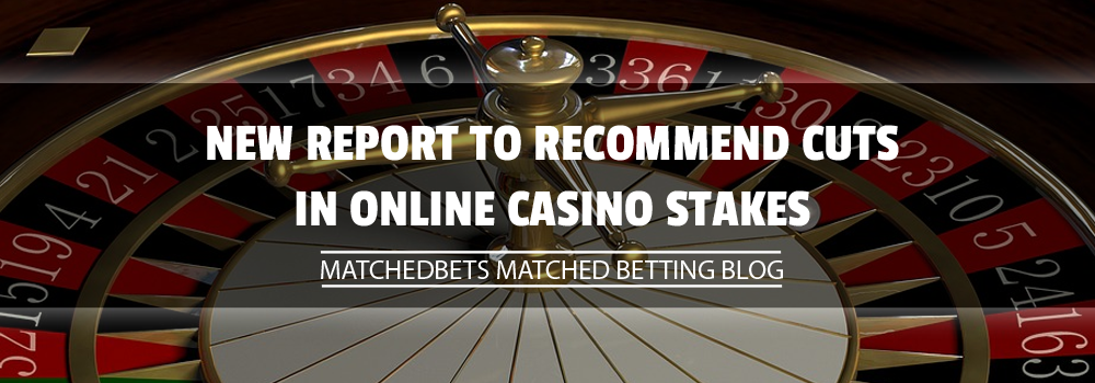 New Report To Recommend Cuts In Online Casino Stakes