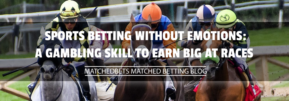 Sports Betting Without Emotions: A Gambling Skill to Earn Big At Races