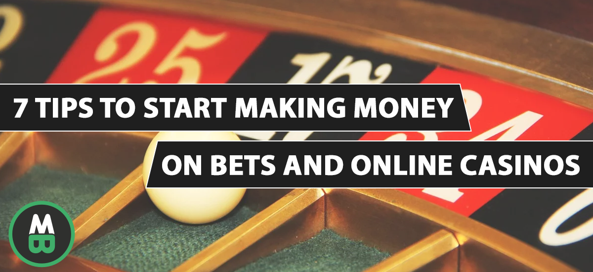 7 tips to start making money on bets and online casinos