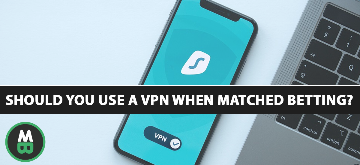 Should You Use A VPN When Matched Betting?
