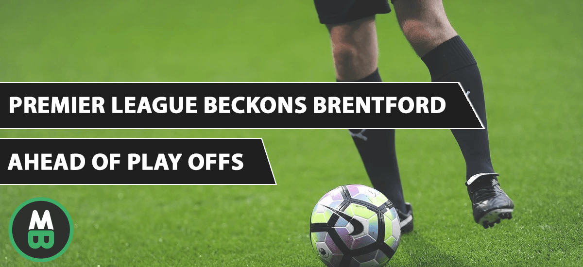 Premier League Beckons Brentford Ahead Of Play Offs